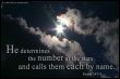 He determines the number of the stars and calls them each by name.  (Psalms 147,4)