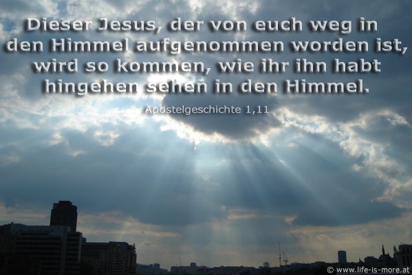 Dieser Jesus, der von euch weg in den Himmel aufgenommen worden ist, wird so kommen, wie ihr ihn habt hingehen sehen in den Himmel. Apostelgeschichte 1,11 - Bildquelle: pixelio.de