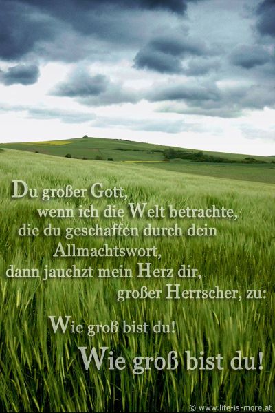 Du großer Gott, wenn ich die Welt betrachte, die du geschaffen durch dein Allmachtswort, dann jauchzt mein Herz dir, großer Herrscher, zu: Wie groß bist du! Wie groß bist du! Lied - Bildquelle: pixelio.de