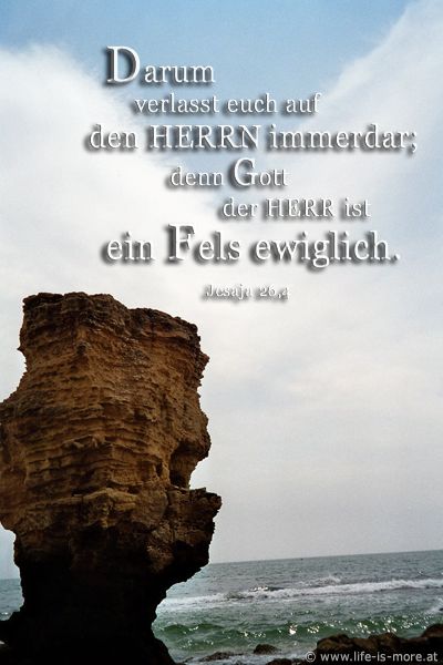 Darum verlasst euch auf den HERRN immerdar; denn Gott der HERR ist ein Fels ewiglich. Jesaja 26,4 - Bildquelle: pixelio.de