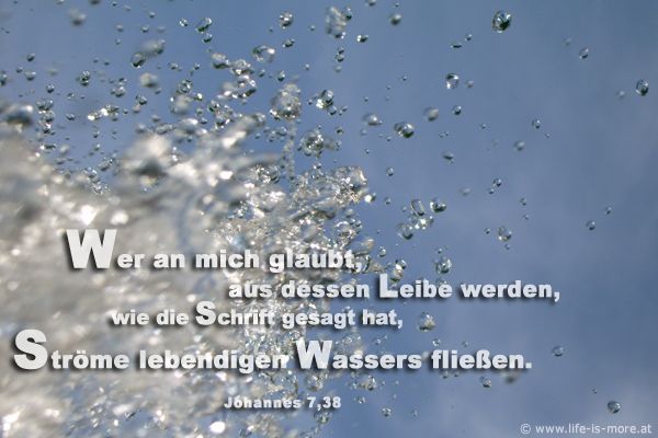 Wer an mich glaubt, aus seinem Leibe werden, wie die Schrift gesagt hat, Ströme lebendigen Wassers fließen.  Johannes 7,38 - Bildquelle: pixelio.de