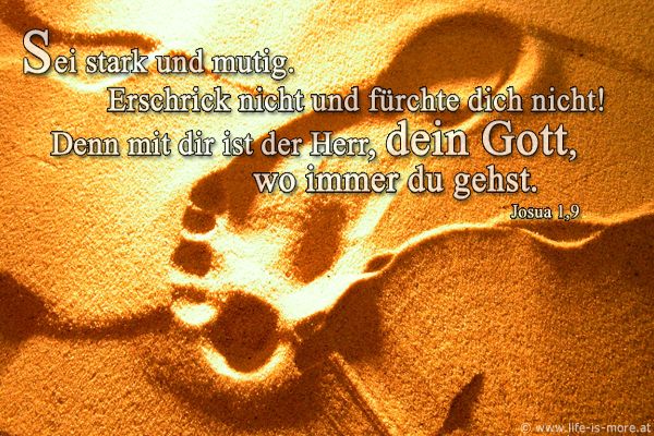 Sei stark und mutig. Erschrick nicht und fürchte dich nicht! Denn mit dir ist der Herr, dein Gott, wo immer du gehst.  Josua 1,9 - Bildquelle: pixelio.de