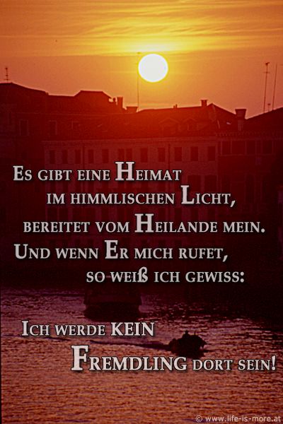 Es gibt eine Heimat im himmlischen Licht, bereitet vom Heilande mein. Und wenn er mich rufet, so weiß ich gewiss: Ich werde kein Fremdling dort sein! Lied - Bildquelle: pixelio.de