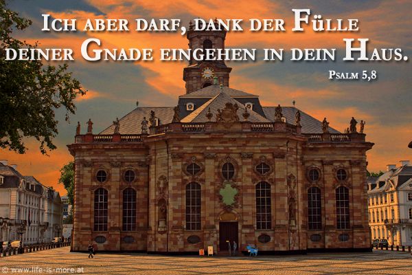 Ich aber darf dank der Fülle deiner Gnade eingehen in dein Haus. Psalm 5,8 - Bildquelle: pixelio.de