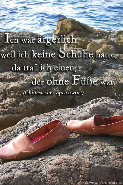 Ich war ärgerlich, weil ich keine Schuhe hatte, da traf ich einen, der ohne Füße war. Chinesisches Sprichwort - Bildquelle: pixelio.de