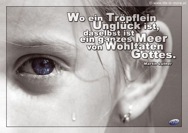 Wo ein Tröpflein Unglück ist, daselbst ist ein ganzes Meer von Wohltaten Gottes. Martin Luther - Bildquelle: pixelio.de