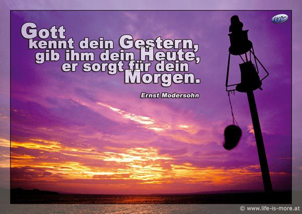 Gott kennt dein Gestern, gib ihm dein Heute, er sorgt für dein Morgen. Ernst Modersohn - Bildquelle: pixelio.de