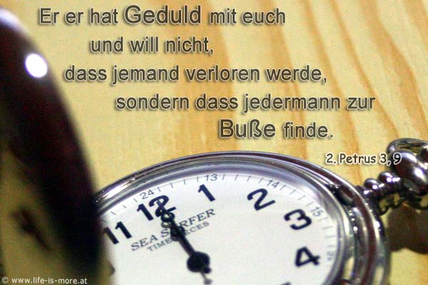 Er er hat Geduld mit euch und will nicht, dass jemand verloren werde,	sondern dass jedermann zur Buße finde. 2.Petrus 3,9 - Bildquelle: pixelio.de