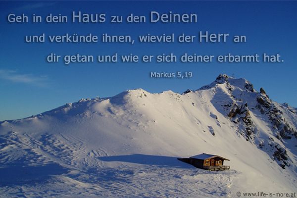  Geh in dein Haus zu den Deinen und verkünde ihnen, wieviel der Herr an dir getan und wie er sich deiner erbarmt hat. Markus 5,19 - Bildquelle: pixelio.de