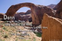 Denn eng ist die Pforte und schmal der Weg, der zum Leben führt, und wenige sind es, die ihn finden.  (Matthäus 7,14)