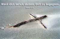 Mach dich bereit, deinem Gott zu begegnen. (Amos 4,12)