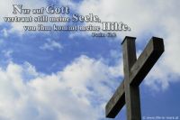 Nur auf Gott vertraut still meine Seele, von ihm kommt meine Hilfe. (Psalm 62,2)