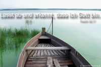 Lasst ab und erkennt, dass ich Gott bin. (Psalm 46,11)