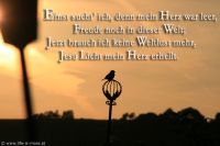 Einst sucht ich, denn mein Herz war leer, Freude noch in dieser Welt; Jetzt brauch ich keine Weltlust mehr, Jesu Licht mein Herz erhellt. (Lied)
