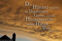 Die Himmel erzählen die Herrlichkeit Gottes, und das Himmelsgewölbe seiner Hände Werk. (Psalm 19,2)