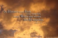 Der Himmel und die Erde werden vergehen, meine Worte aber werden nicht vergehen. (Lukas 21,33)