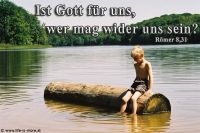 Ist Gott für uns, wer mag wider uns sein! (Römer 8,31)