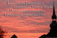 Lasst uns nun mit Freimütigkeit hinzutreten zum Thron der Gnade, damit wir Barmherzigkeit empfangen und Gnade finden zur rechtzeitigen Hilfe!  (Hebräer 4,16)