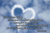 Hierin ist die Liebe: nicht dass wir Gott geliebt haben, sondern dass er uns geliebt und seinen Sohn gesandt hat als eine Sühnung für unsere Sünden. (1.Johannes 4,10)