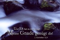Und er hat zu mir gesagt: Meine Gnade genügt dir! (2.Korinther 12,9)