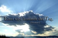 Einst wird kommen der Tag. (Homer)