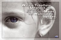 Wo ein Tröpflein Unglück ist, daselbst ist ein ganzes Meer von Wohltaten Gottes. (Martin Luther)