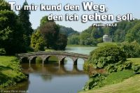 Tu mir kund den Weg, den ich gehen soll. (Psalm 143,8)