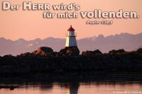 Der Herr wird?s für mich vollenden. (Psalm 138,8)