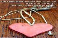 Die Liebe allein versteht das Geheimnis, andere zu beschenken und dabei selbst reich zu werden. (Clemens von Brentano)