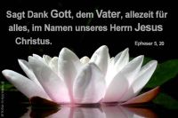 Sagt Dank Gott, dem Vater, allezeit für alles, im Namen unseres Herrn Jesus Christus. (Epheser 5,20)