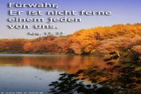 Führwahr, er ist ja nicht ferne einem jeden von uns. (Apostelgeschichte 17,27)
