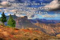 Jesus sprach zu seinen Jüngern: 
Mir ist gegeben alle Gewalt 
im Himmel und auf Erden. 
 (Matthäus 28,18)