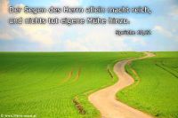 Der Segen des Herrn allein macht reich, und nichts tut eigene Mühe hinzu. (Sprüche 10,22)