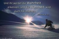 Und ihr werdet die Wahrheit erkennen, und die Wahrheit wird euch frei machen. (Johannes 8,32)