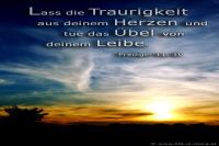 Lass die Traurigkeit aus deinem Herzen und tue das Übel von deinem Leibe. (Prediger 11,10)