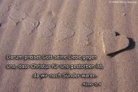 Darum preiset Gott seine Liebe gegen uns, dass Christus für uns gestorben ist, da wir noch Sünder waren. (Römer 5,8)