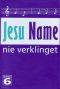 Jesu Name nie verklinget 6